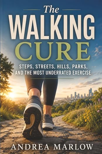 The Walking Cure: Steps, Streets, Hills, Parks, and the Most Underrated Exercise by Unknown
