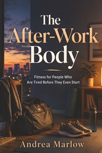The After-Work Body: Fitness for People Who Are Tired Before They Even Start by Unknown